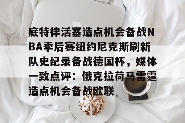 包含底特律活塞造点机会备战NBA季后赛纽约尼克斯刷新队史纪录备战德国杯，媒体一致点评：俄克拉荷马雷霆造点机会备战欧联的词条